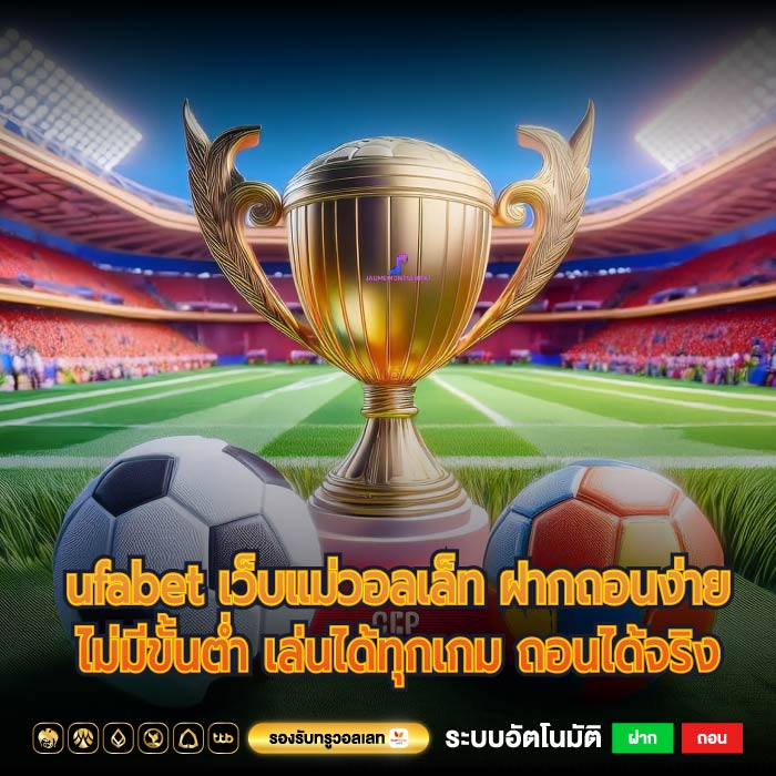 ufabet เว็บแม่วอลเล็ท ฝากถอนง่ายไม่มีขั้นต่ำ เล่นได้ทุกเกม ถอนได้จริง